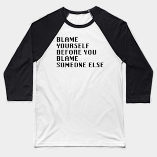 Blame Yourself Before You Blame Someone Else Baseball T-Shirt